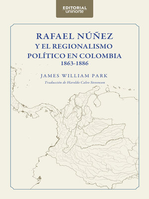 cover image of Rafael Núñez y el regionalismo político en Colombia 1863-1886